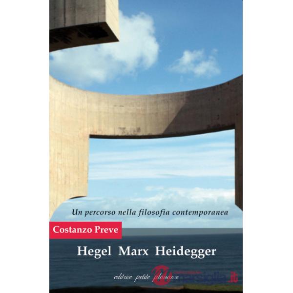 Hegel Marx Heidegger. Un percorso nella filosofia contemporanea