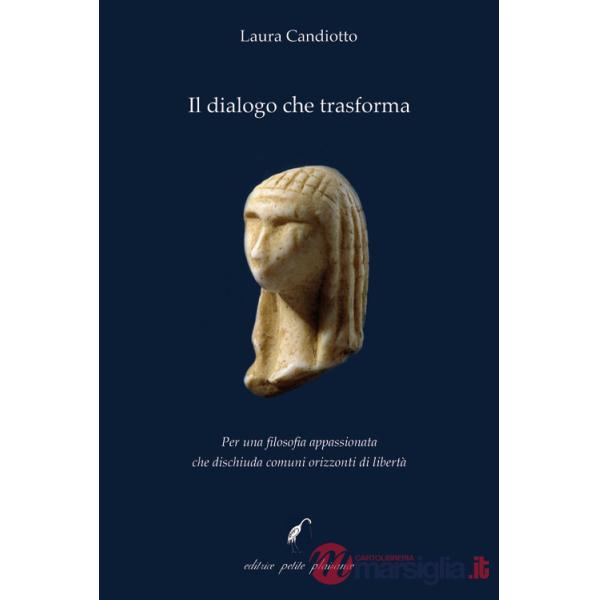 Dialogo che trasforma. Per una filosofia appassionata che dischiuda comuni orizzonti di libertà (Il)