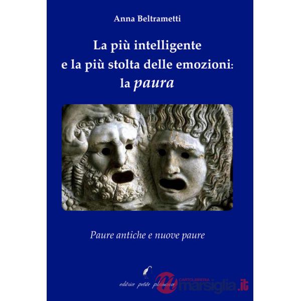 Più intelligente e la più stolta delle emozioni: la paura. Paure antiche e nuove paure (La)