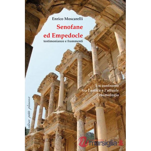 Senofane ed Empedocle. Testimonianze e frammenti. Un confronto tra l'antica e l'attuale cosmologia. Saggi introduttivi e testo g