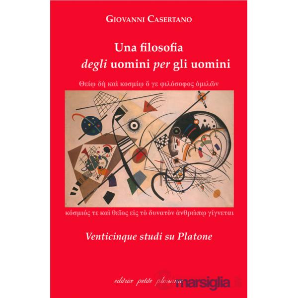 Filosofia degli uomini per gli uomini. Venticinque studi su Platone (Una)