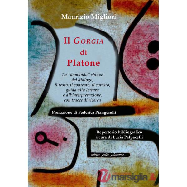 «Gorgia» di Platone. La «domanda» chiave del dialogo, il testo, il contesto, il cotesto, guida alla lettura e all'interpretazion