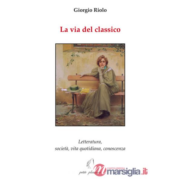 Via del classico. Letteratura, società, vita quotidiana, conoscenza (La)