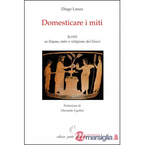 Domesticare i miti. Scritti su lingua, mito e religione dei Greci