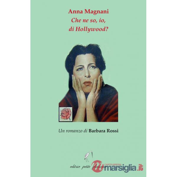 Anna Magnani. Che ne so, io, di Hollywood?
