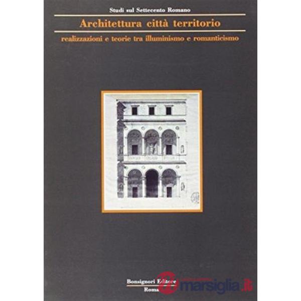 Architettura, città, territorio. Realizzazioni, teorie tra illuminismo e Romanticismo