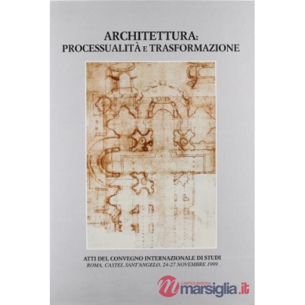 Quaderno dell'Istituto di storia dell'architettura. Vol. 34-38: Architettura, processualità e trasformazioni. Atti del Convegno 