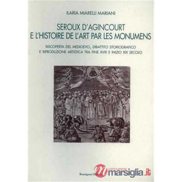 Seroux D'Agincourt e l'histoire de l'art par les monumens. Riscoperta del Medioevo, dibattito storiografico