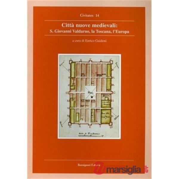Città nuove medievali, la Toscana, l'Europa. Atti del Convegno (San Giovanni Valdarno)