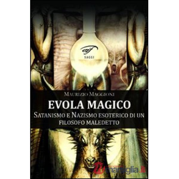Evola magico. Satanismo e nazismo esoterico di un filosofo maledetto