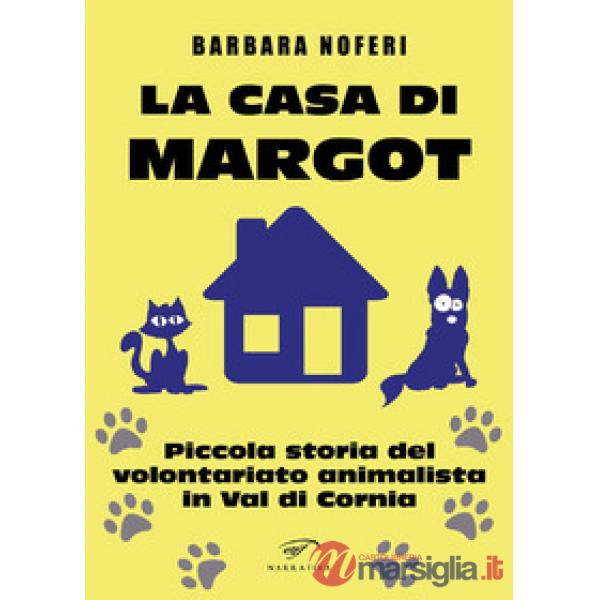 Casa di Margot. Piccola storia del volontariato animalista in Val di Cornia (La)