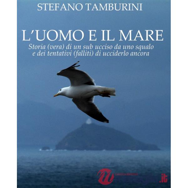Uomo e il mare. Storia di un sub ucciso da uno squalo e dei tentativi falliti di ucciderlo ancora (L')