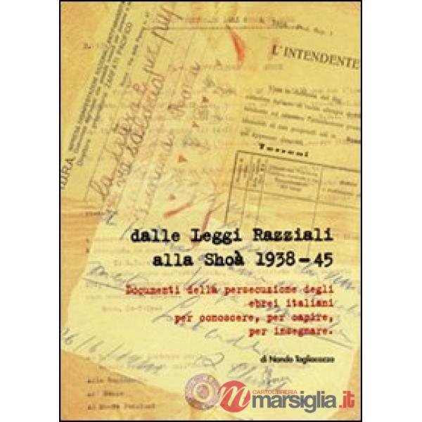 Dalle leggi razziali alla Shoà 1938-45. Documenti della persecuzione degli ebrei per conoscere, per capire, per insegnare