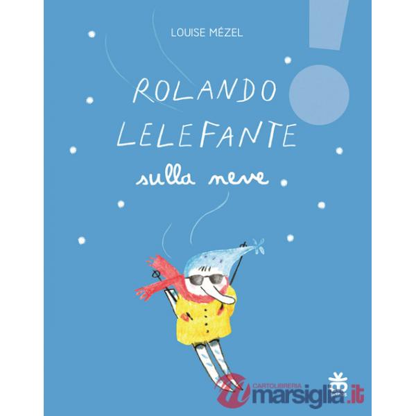Rolando Lelefante sulla neve. Ediz. illustrata