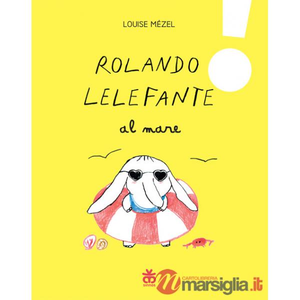 Rolando Lelefante al mare. Ediz. a colori