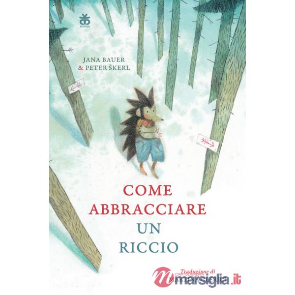 Come abbracciare un riccio. Ediz. a colori