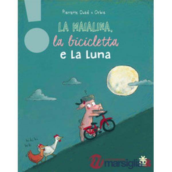 Maialina, la bicicletta e la luna. Ediz. a colori (La)
