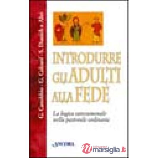 Introdurre gli adulti alla fede. La logica catecumenale nella pastorale ordinaria