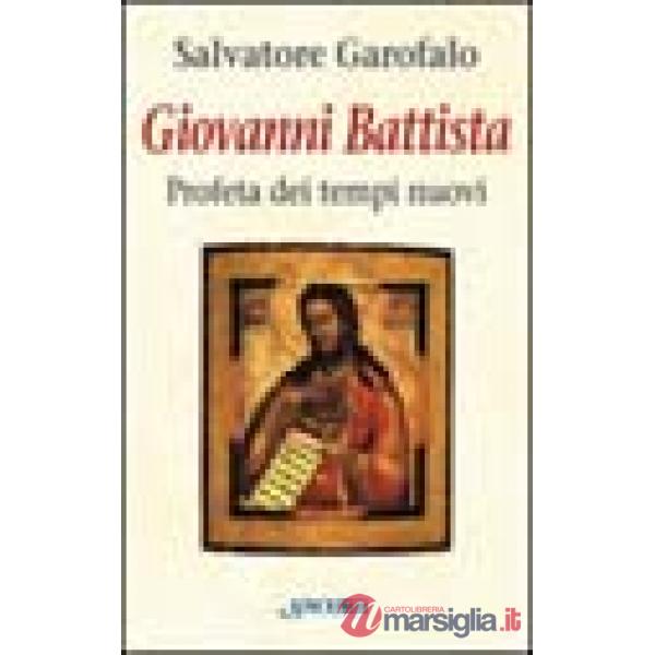 Giovanni Battista. Profeta dei tempi nuovi