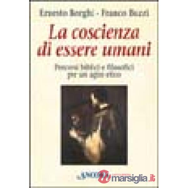 Coscienza di essere umani. Percorsi biblici e filosofici per un agire etico (La)