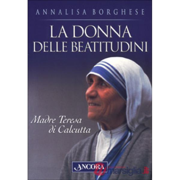 Donna delle beatitudini. Madre Teresa di Calcutta (La)