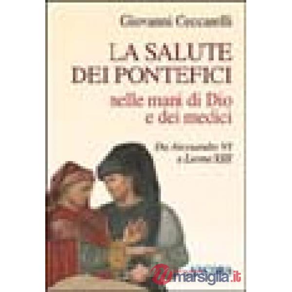 Salute dei pontefici nelle mani di Dio e dei medici da Alessandro VI a Leone XIII (La)