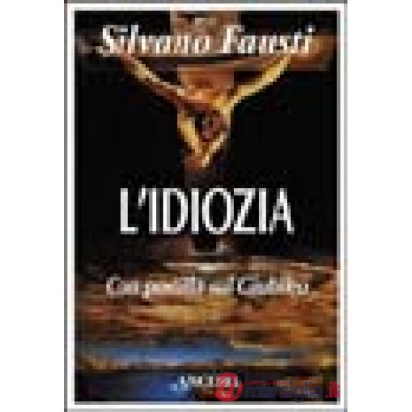 Idiozia. Debolezza di Dio e salvezza dell'uomo (L')