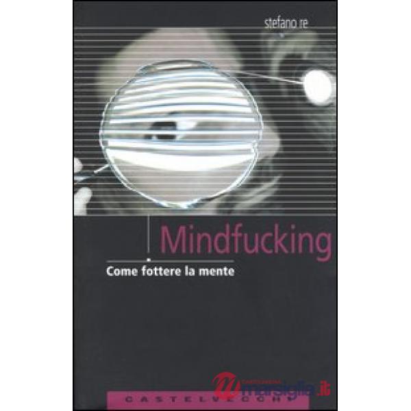 Mindfucking. Come fottere la mente
