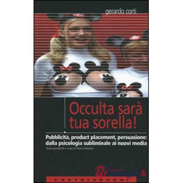 Occulta sarà tua sorella! Pubblicità, product placement, persuasione: dalla psic