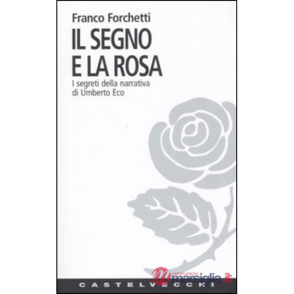 Segno e la rosa. I segreti della narrativa di Umberto Eco (Il)