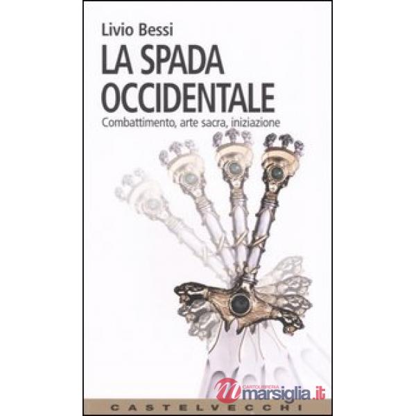 Spada occidentale. Combattimento, arte sacra, iniziazione (La)