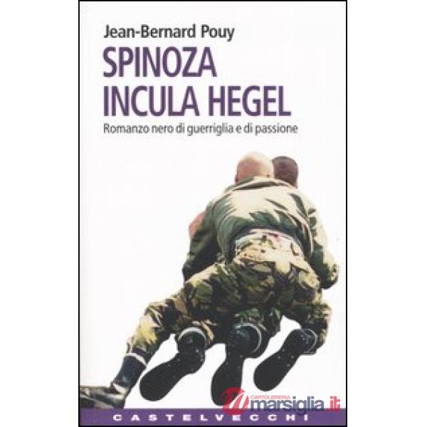 Spinoza incula Hegel. Romanzo nero di guerriglia e di passione