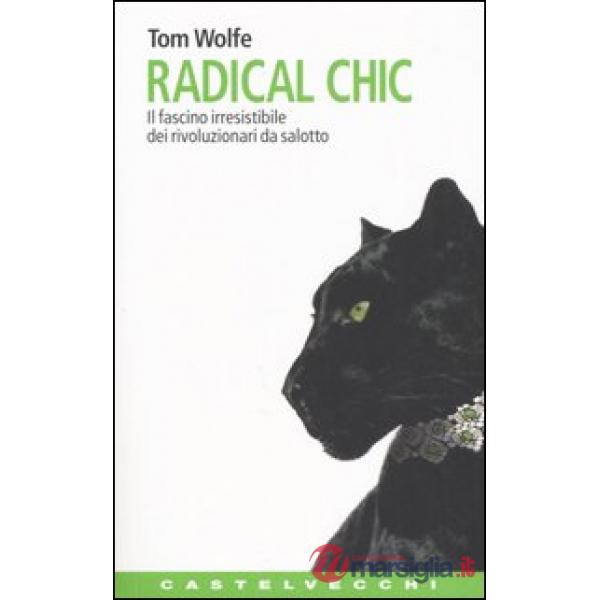 Radical chic. Il fascino irresistibile dei rivoluzionari da salotto