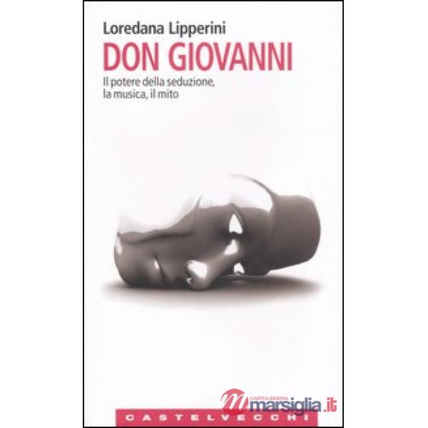 Don Giovanni. Il potere della seduzione, la musica, il mito