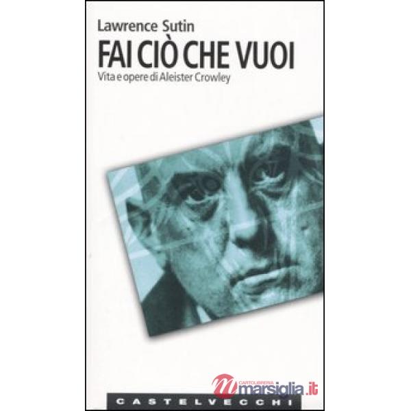 Fai ciò che vuoi. Vita e opere di Aleister Crowley