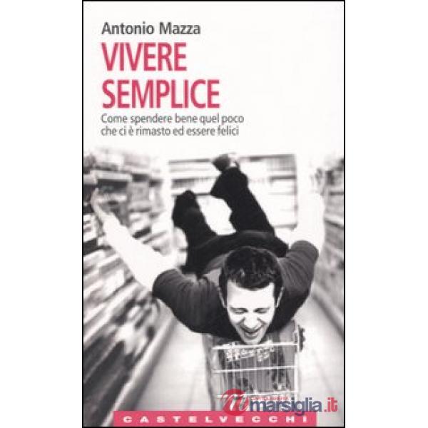 Vivere semplice. Come spendere bene quel poco che ci è rimasto ed essere felici