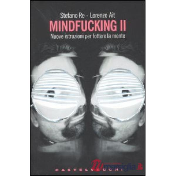 Mindfucking 2. Nuove istruzioni per fottere la mente