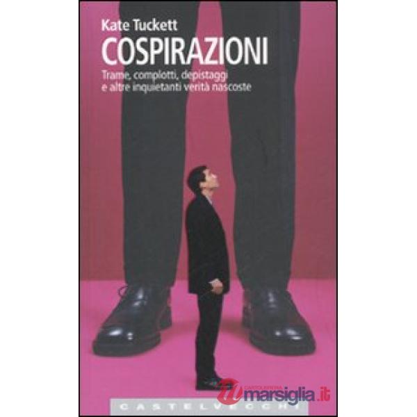 Cospirazioni. Trame, complotti, depistaggi e altre inquietanti verità nascoste