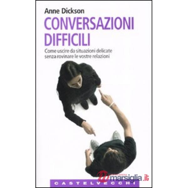 Conversazioni difficili. Come uscire da situazioni delicate senza rovinare le vo