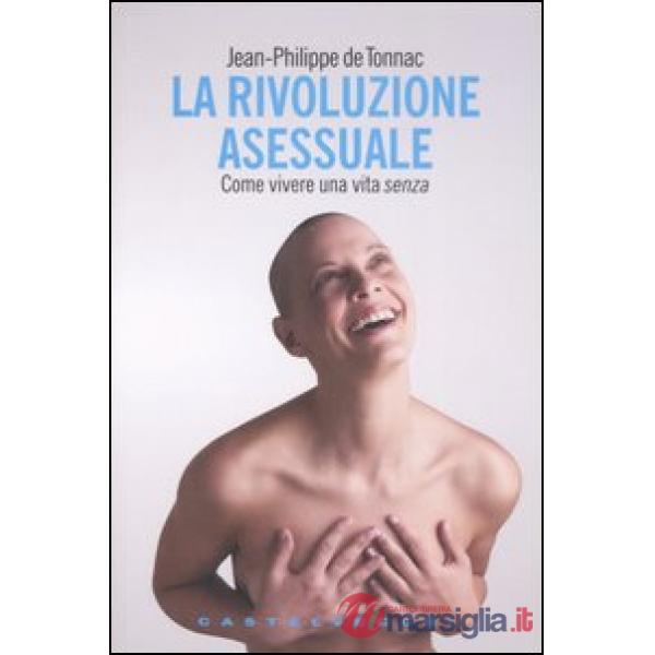 Rivoluzione asessuale. Come vivere una vita «senza» (La)