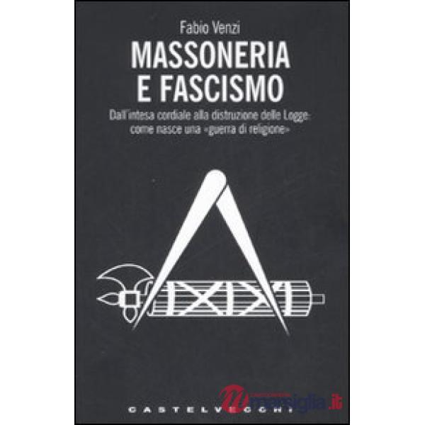 Massoneria e fascismo. Dall'intesa cordiale alla distruzione delle Logge: come n
