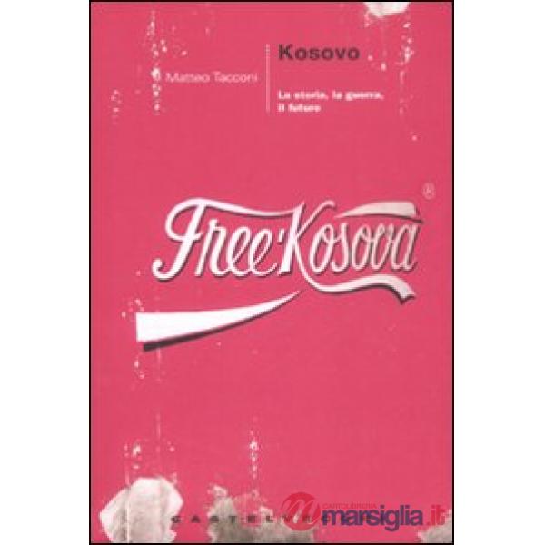 Kosovo. La storia, la guerra, il futuro