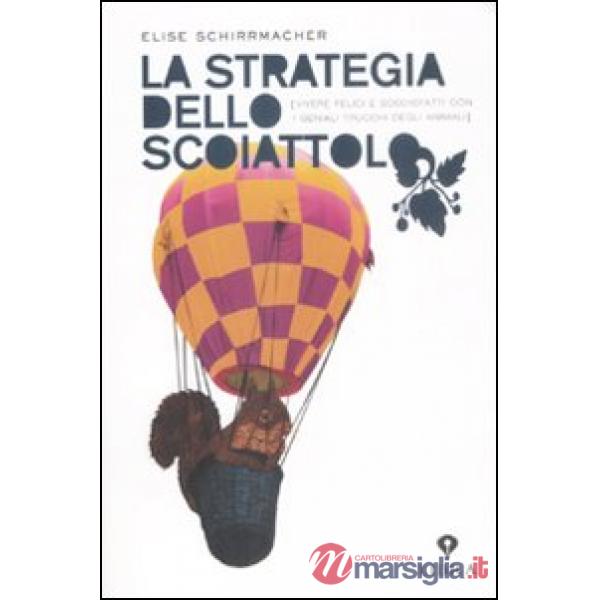 Strategia dello scoiattolo. Vivere felici e soddisfatti con i geniali trucchi de