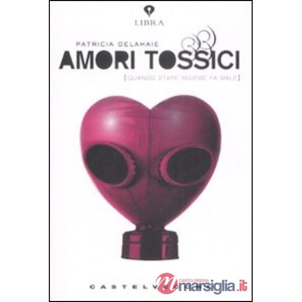 Amori tossici (quando stare insieme fa male)
