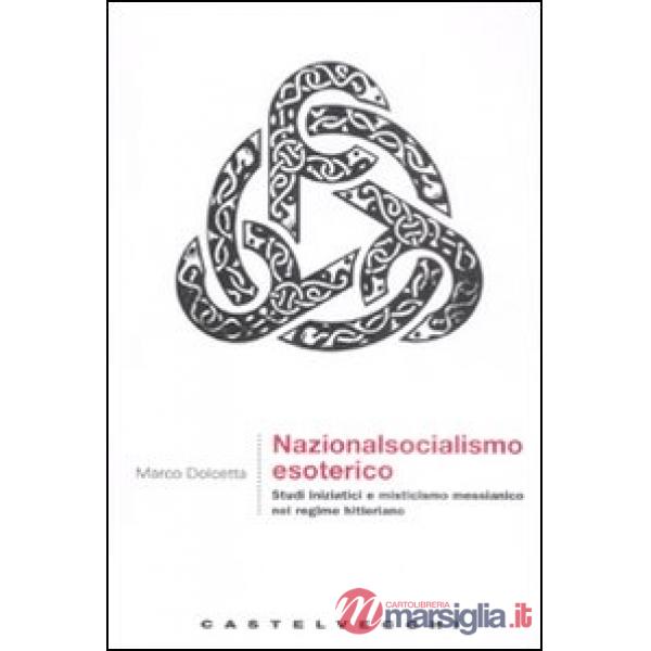Nazionalsocialismo esoterico. Studi iniziatici e misticismo messianico nel regim