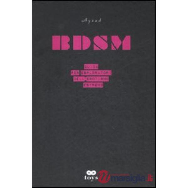 BDSM. Guida per esploratori dell'erotismo estremo