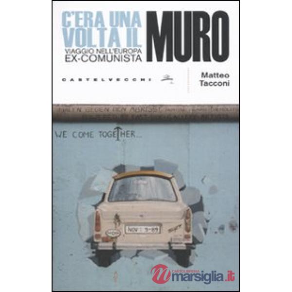 C'era una volta il muro. Viaggio nell'europa ex-comunista