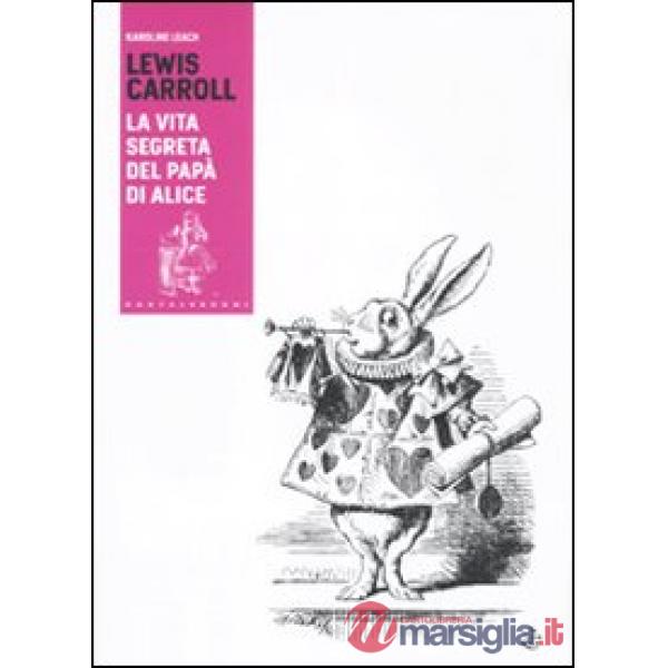 Lewis Carroll. La vita segreta del papà di Alice