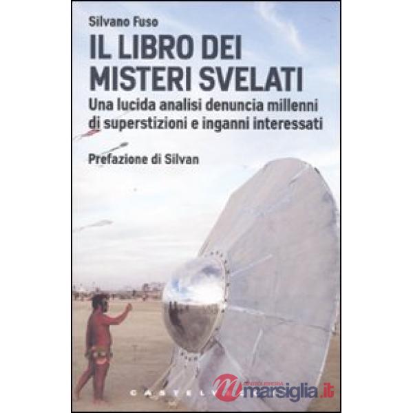 Libro dei misteri svelati. Una lucida analisi denuncia millenni di superstizioni