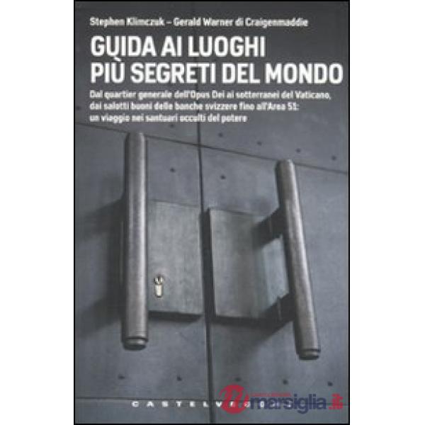 Guida ai luoghi più segreti del mondo. Dal quartier generale dell'Opus Dei ai so